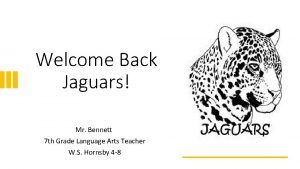 Welcome Back Jaguars Mr Bennett 7 th Grade