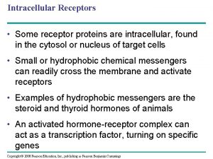 Intracellular Receptors Some receptor proteins are intracellular found