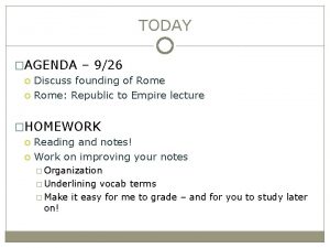 TODAY AGENDA 926 Discuss founding of Rome Republic