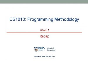 CS 1010 Programming Methodology Week 2 Recap NUS CS 1010 Programming Methodology Week 2 Recap NUS