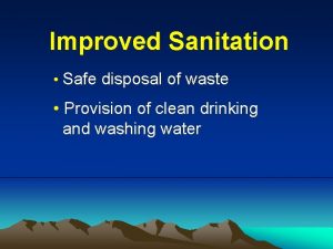 Improved Sanitation Safe disposal of waste Provision of