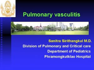 Pulmonary vasculitis Sanitra Sirithangkul M D Division of