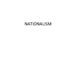 NATIONALISM HAVING PRIDE IN ONES NATION SOMETIMES TO