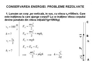 CONSERVAREA ENERGIEI PROBLEME REZOLVATE 1 Lansm un corp