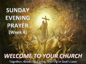 SUNDAY EVENING PRAYER Week 4 WELCOME TO YOUR
