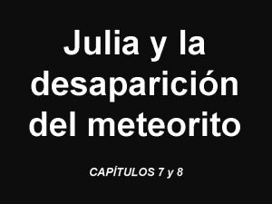 Julia y la desaparicin del meteorito CAPTULOS 7