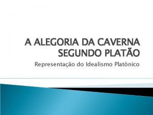 A ALEGORIA DA CAVERNA SEGUNDO PLATO Representao do