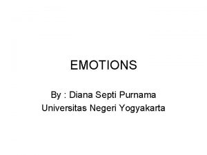 EMOTIONS By Diana Septi Purnama Universitas Negeri Yogyakarta