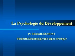 La Psychologie du Dveloppement Pr Elisabeth DEMONT Elisabeth