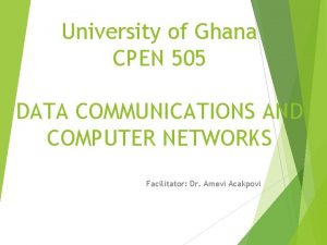 University of Ghana CPEN 505 DATA COMMUNICATIONS AND