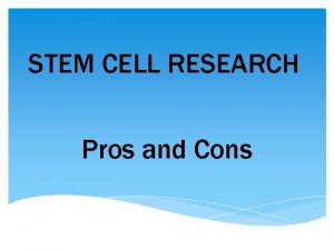 STEM CELL RESEARCH Pros and Cons What are