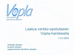 Laatua verkkoopetukseen Voplahankkeella 13 9 2004 Helsingin yliopisto