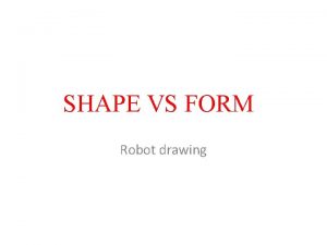 SHAPE VS FORM Robot drawing Shape an enclosed
