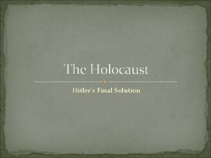 The Holocaust Hitlers Final Solution Hitler and the