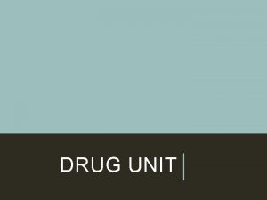 DRUG UNIT WHAT IS A DRUG A drug