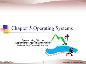 Chapter 5 Operating Systems Speaker Ying Chih Lin
