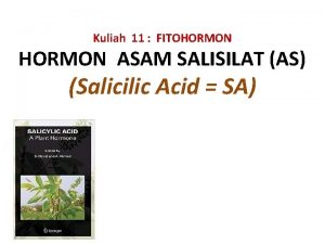 Kuliah 11 FITOHORMON ASAM SALISILAT AS Salicilic Acid