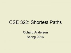 CSE 322 Shortest Paths Richard Anderson Spring 2016