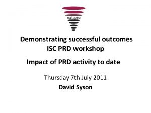 Demonstrating successful outcomes ISC PRD workshop Impact of