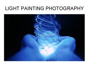 LIGHT PAINTING PHOTOGRAPHY LIGHT PAINTING PHOTOGRAPHY WHAT IS