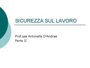 SICUREZZA SUL LAVORO Prof ssa Antonella DAndrea Parte