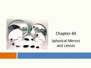 Chapter 44 Spherical Mirrors and Lenses Units of