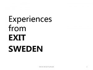 Experiences from EXIT SWEDEN Exit en del av