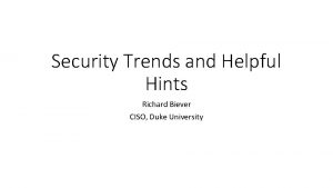 Security Trends and Helpful Hints Richard Biever CISO
