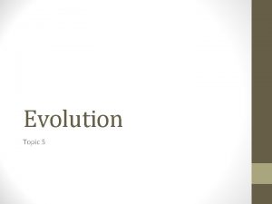 Evolution Topic 5 Evolution the cumulative change in