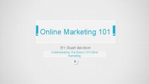 Online Marketing 101 BY Stuart davidson Understanding The