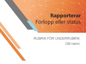 Rapporterar Frlopp eller status RUBRIK FR UNDERRUBRIK Ditt