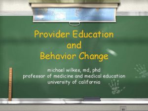 Provider Education and Behavior Change michael wilkes md