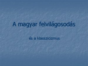 A magyar felvilgosods s a klasszicizmus A felvilgosods