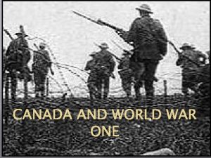 CANADA AND WORLD WAR ONE Canada and World