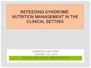 REFEEDING SYNDROME NUTRITION MANAGEMENT IN THE CLINICAL SETTING