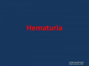 Hematuria Urology Department Ain Shams University 2009 Hematuria