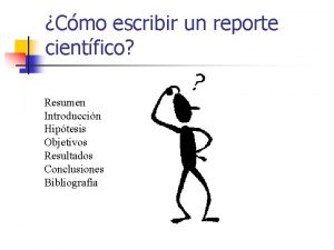 Cmo escribir un reporte cientfico Resumen Introduccin Hiptesis