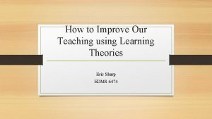 How to Improve Our Teaching using Learning Theories