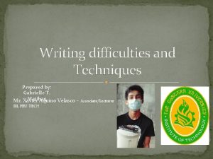 Writing difficulties and Techniques Prepared by Gabrielle T