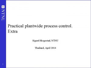 Practical plantwide process control Extra Sigurd Skogestad NTNU