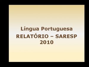 Lngua Portuguesa RELATRIO SARESP 2010 OBJETIVOS Apresentar a