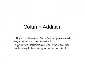 Column Addition If you understand Place Value you