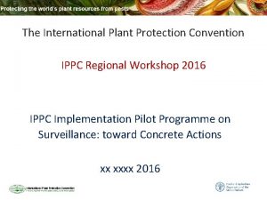 The International Plant Protection Convention IPPC Regional Workshop