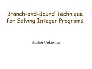 BranchandBound Technique for Solving Integer Programs Author Unknown