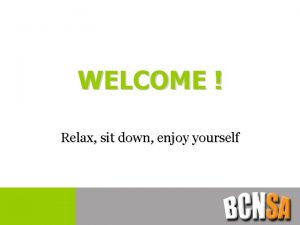 WELCOME Relax sit down enjoy yourself Purpose You