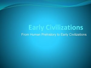 Early Civilizations From Human Prehistory to Early Civilizations