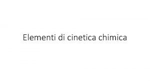 Elementi di cinetica chimica La cinetica chimica quella