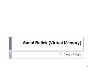 Sanal Bellek Virtual Memory Dr Cengiz Gngr 1