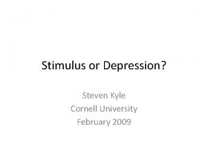 Stimulus or Depression Steven Kyle Cornell University February