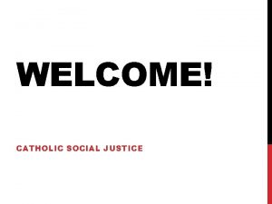 WELCOME CATHOLIC SOCIAL JUSTICE ST TERESA OF CALCUTTA